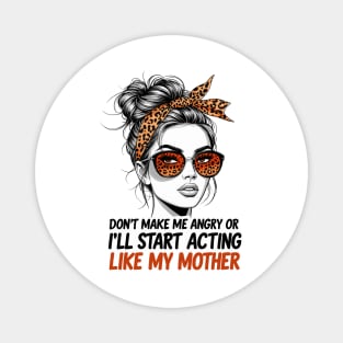 Don't Make Me Angry Or I'll Start Acting Like My Mother Magnet